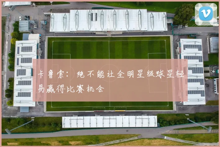 卡鲁索：绝不能让全明星级球星轻易赢得比赛机会