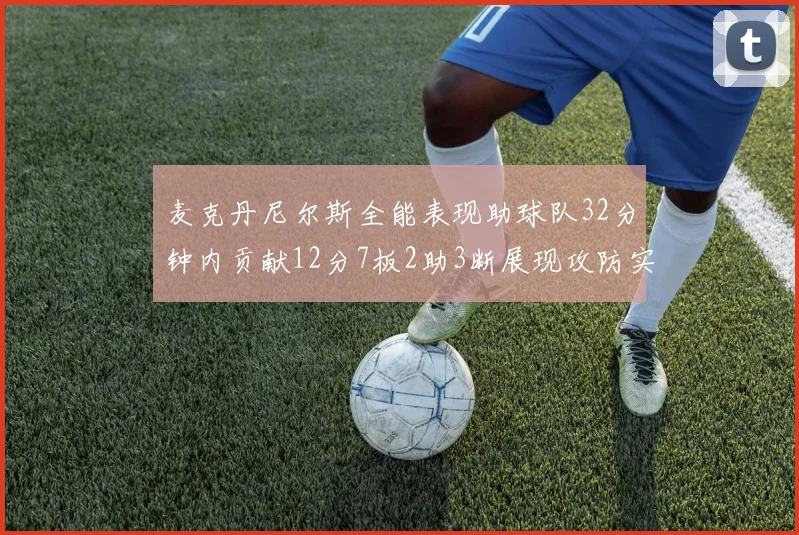 麦克丹尼尔斯全能表现助球队32分钟内贡献12分7板2助3断展现攻防实力