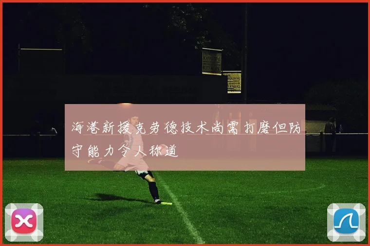 海港新援克劳德技术尚需打磨但防守能力令人称道