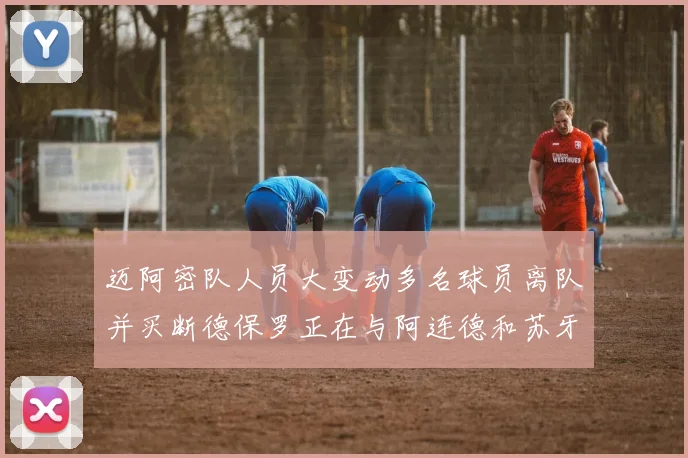 迈阿密队人员大变动多名球员离队并买断德保罗正在与阿连德和苏牙洽谈