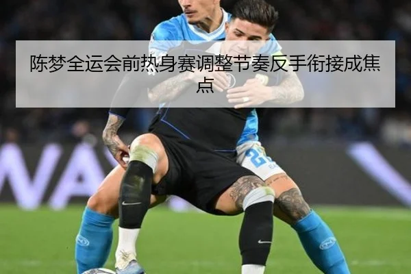 陈梦全运会前热身赛调整节奏反手衔接成焦点